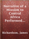 Imagen de portada para Narrative of a Mission to Central Africa Performed in the Years 1850-51, Volume 2
